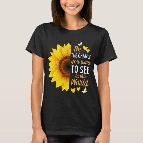 Be the Change You Want to See in the World T_Shirt