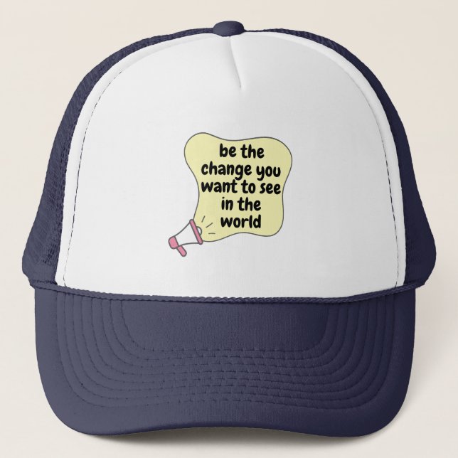 be the change you want to see in the world trucker hat (Front)