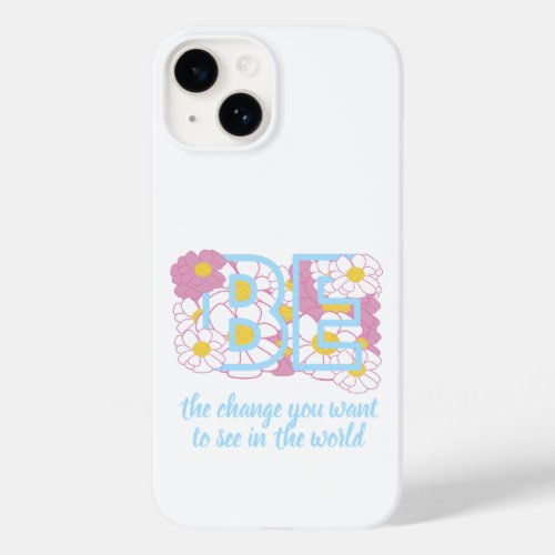 BE THE CHANGE YOU WANT TO SEE INSPIRATIONAL SAYING Case_Mate iPhone 14 CASE