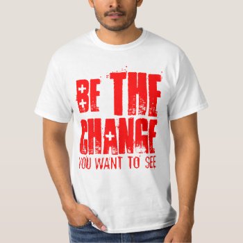 Be The Change You Want To See T-shirt by 2shirt at Zazzle
