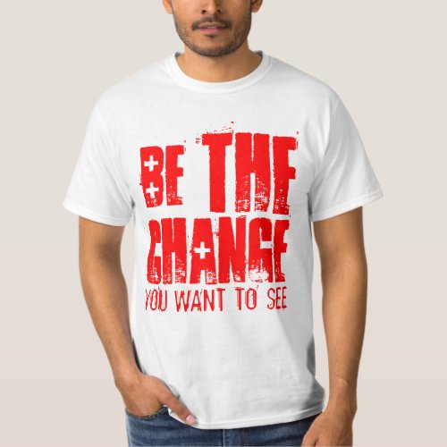 BE THE CHANGE YOU WANT TO SEE T_Shirt