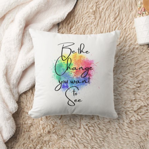 Be the Change You Want to See Throw Pillow