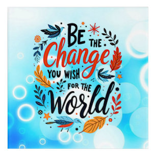 Be the Change You Wish for the World Acrylic Print