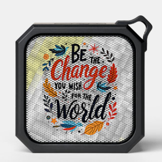 Be the Change You Wish for the World Bluetooth Speaker