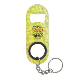 Be the Change You Wish for the World Keychain Bottle Opener