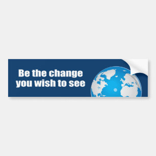 Be the change you wish to see bumper sticker