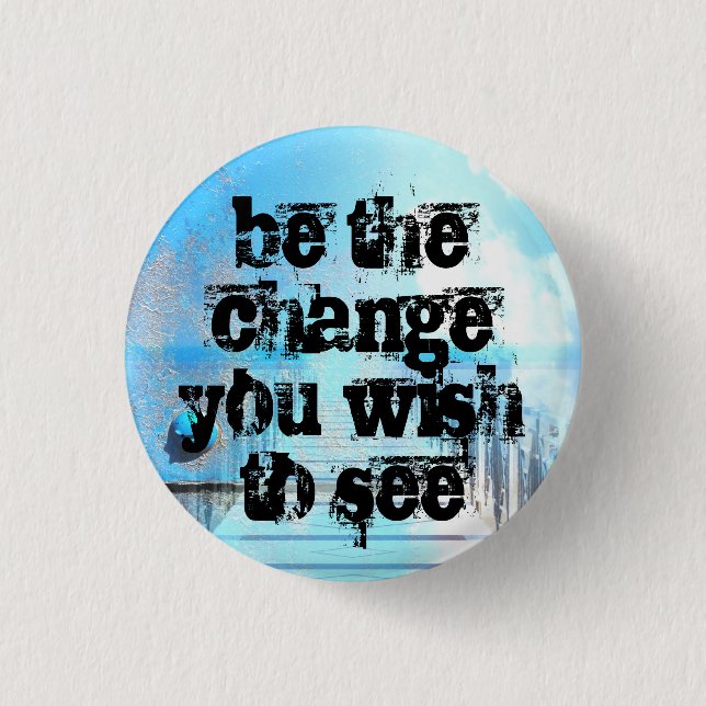 be the change you wish to see button (Front)