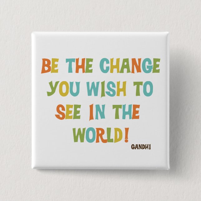 Be The Change You Wish To See Button (Front)