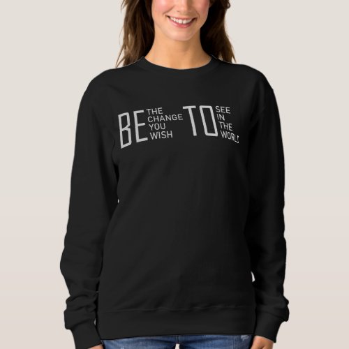 Be The Change You Wish To See In The World Beto Fo Sweatshirt