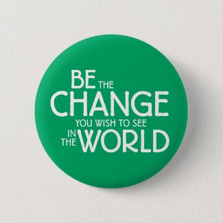 Be the Change You Wish to See in the World Button