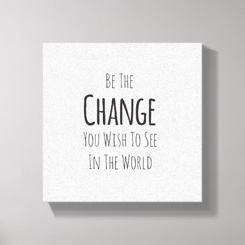 Be The Change You Wish To See In The World Canvas Print