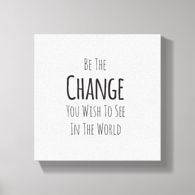 Be The Change You Wish To See In The World Canvas Print (Front)