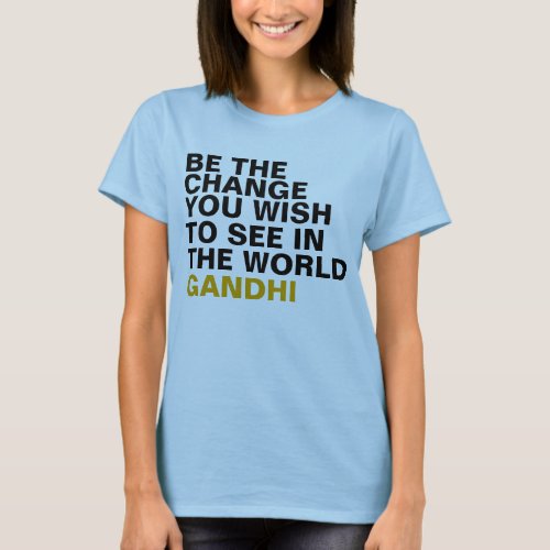 Be The Change You Wish To See In The World Gandhi T_Shirt