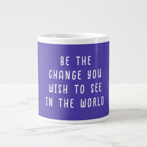 Be the change you wish to see in the world giant coffee mug