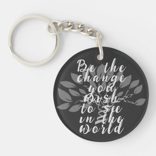 Be the change you wish to see in the world keychain
