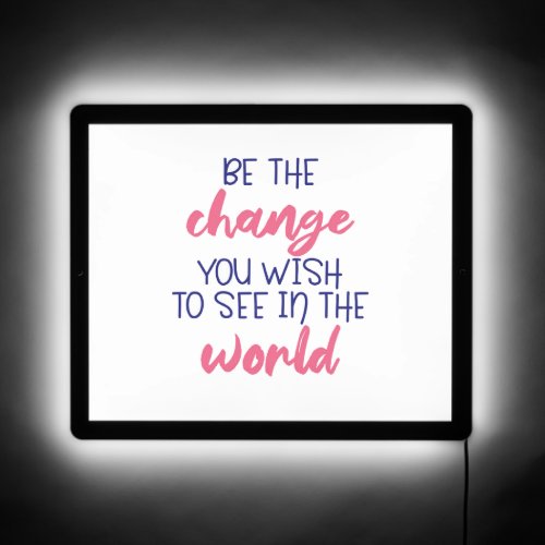 Be the change you wish to see in the world LED Sign