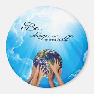 Be the Change you wish to see in the World Magnet