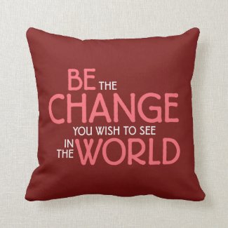 Be the Change You Wish to See in the World Pillow