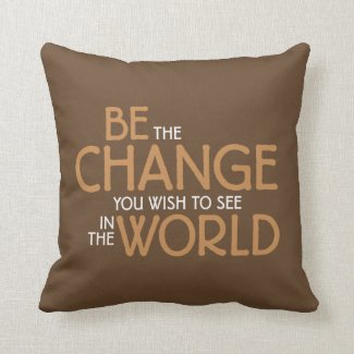 Be the Change You Wish to See in the World Pillow