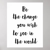 Be The Change You Wish To See In The World Poster
