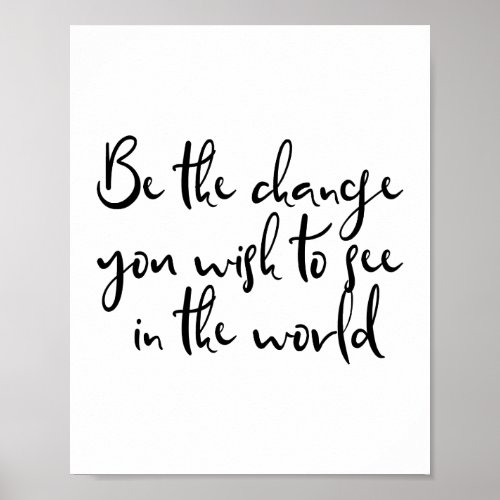 Be The Change You Wish To See In The World Poster