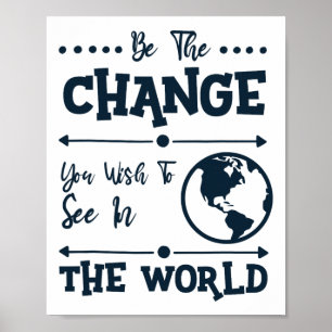 Be The Change You Wish To See In The World  Poster