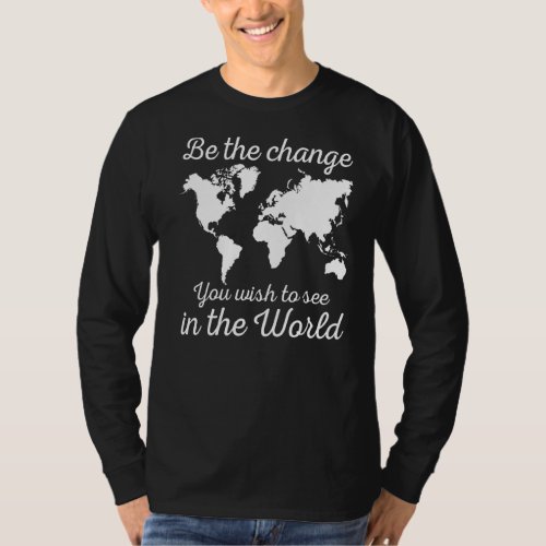 Be The Change You Wish To See In The World Save Th T_Shirt