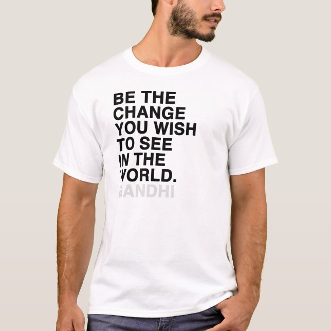 be the change you wish to see in the world T-Shirt (Front)