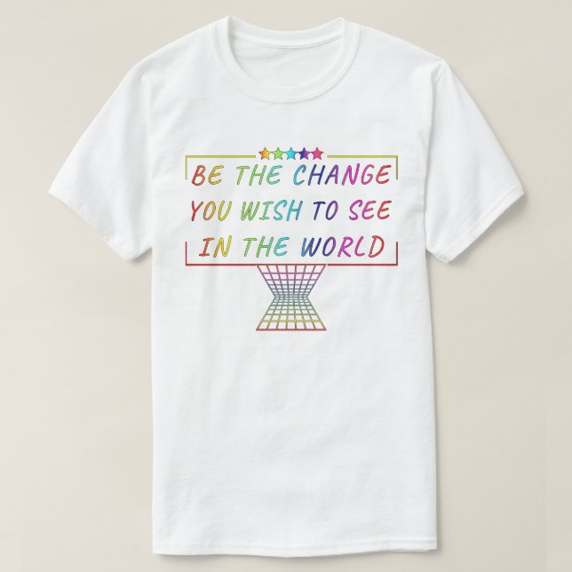Be the change you wish to see in the world T-Shirt (Design Front)