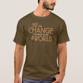 Be the Change You Wish to See in the World T-Shirt