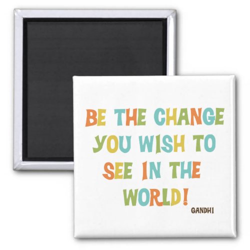Be The Change You Wish To See Magnet
