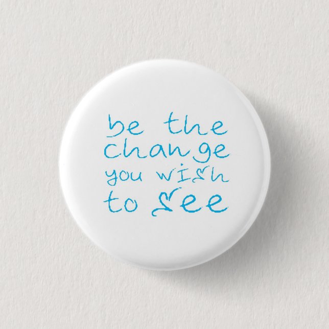 be the change you wish to see pinback button (Front)