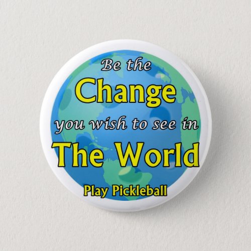 Be the Change you Wish To SeePlay Pickleball Button