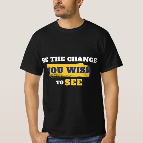 Be the change you wish to see T_Shirt