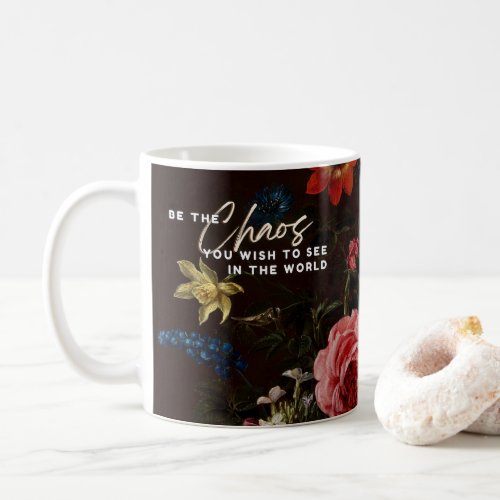 Be the Chaos you wish to see in the World _ Floral Coffee Mug