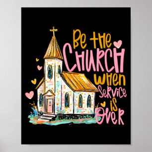 Be The Church When Service Is Over Christian Faith Poster