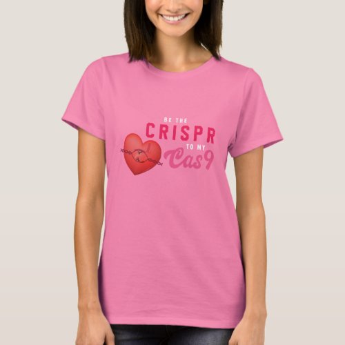 Be the CRISPR to my Cas9 Gene Editing Valentine T_Shirt