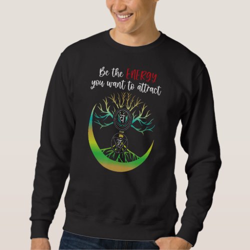 Be The Energy You Want To Attract Chakra Tree Life Sweatshirt