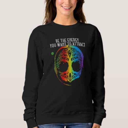Be The Energy You Want To Attract Chakra Tree Life Sweatshirt