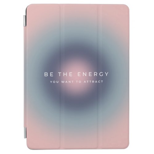 Be The Energy You Want To Attract iPad Air Cover