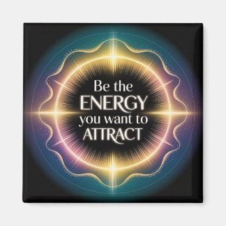 Be The Energy You Want To Attract Magnet
