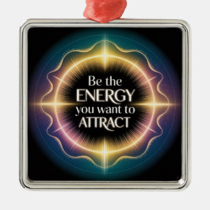 Be The Energy You Want To Attract Metal Ornament