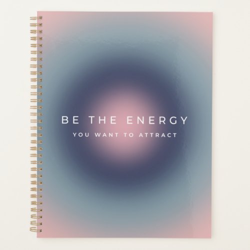 Be The Energy You Want To Attract Planner