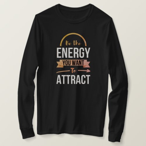 Be The Energy You Want To Attract Positive Quote T_Shirt