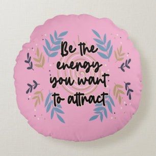 Be The Energy You Want To Attract Round Pillow