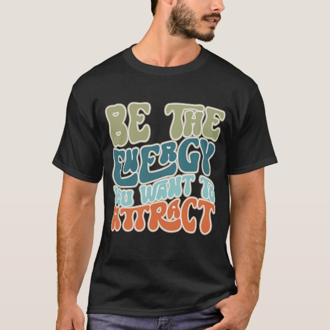 Be the Energy You Want to Attract T-Shirt (Front)