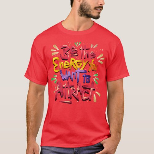 Be The Energy You Want To Attract T_Shirt