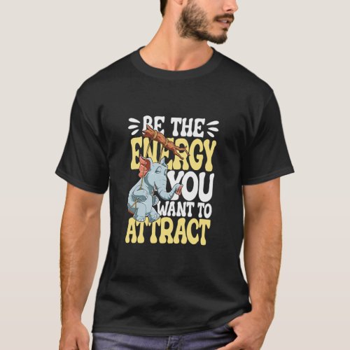 Be The Energy You Want To Attract  T_Shirt