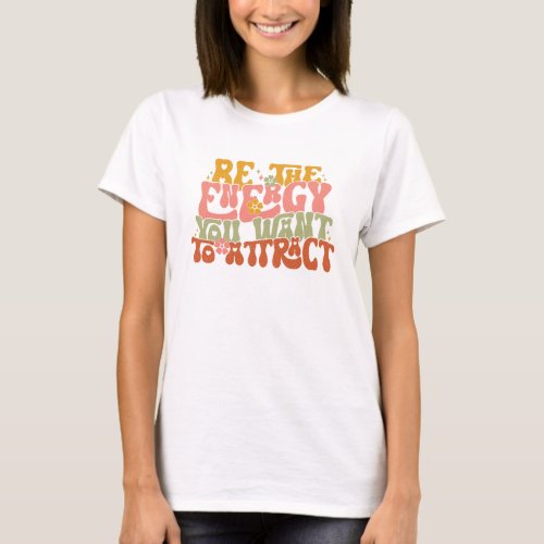 Be the energy you want to attract T_Shirt