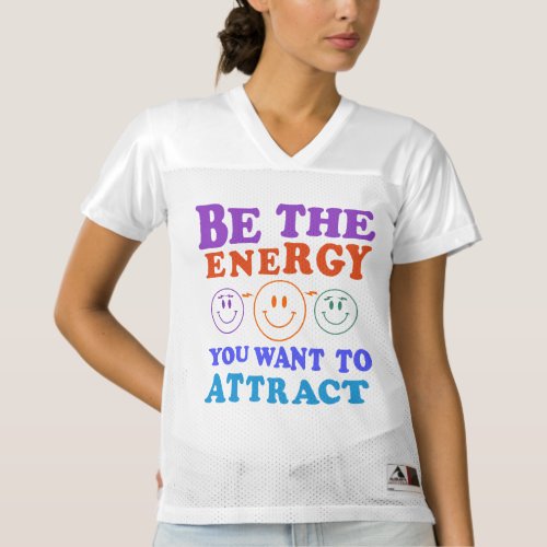 Be The Energy You Want To Attract  Womens Football Jersey